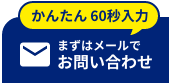 かんたん60秒入力 まずはメールでお問い合わせ